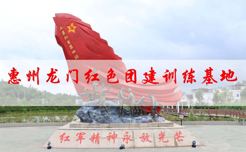 惠州龍門紅色團(tuán)建訓(xùn)練基地